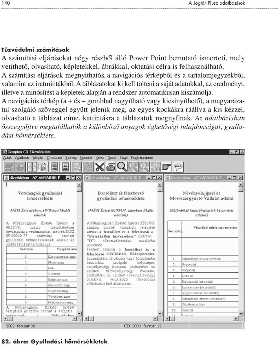 A táblázatokat ki kell tölteni a saját adatokkal, az eredményt, illetve a minôsítést a képletek alapján a rendszer automatikusan kiszámolja.