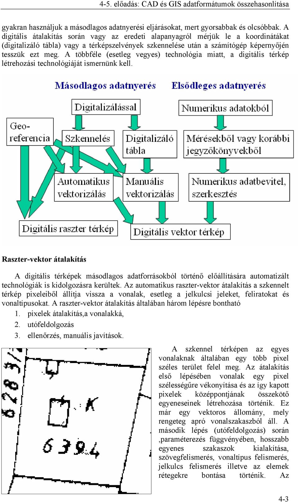 A többféle (esetleg vegyes) technológia miatt, a digitális térkép létrehozási technológiáját ismernünk kell.