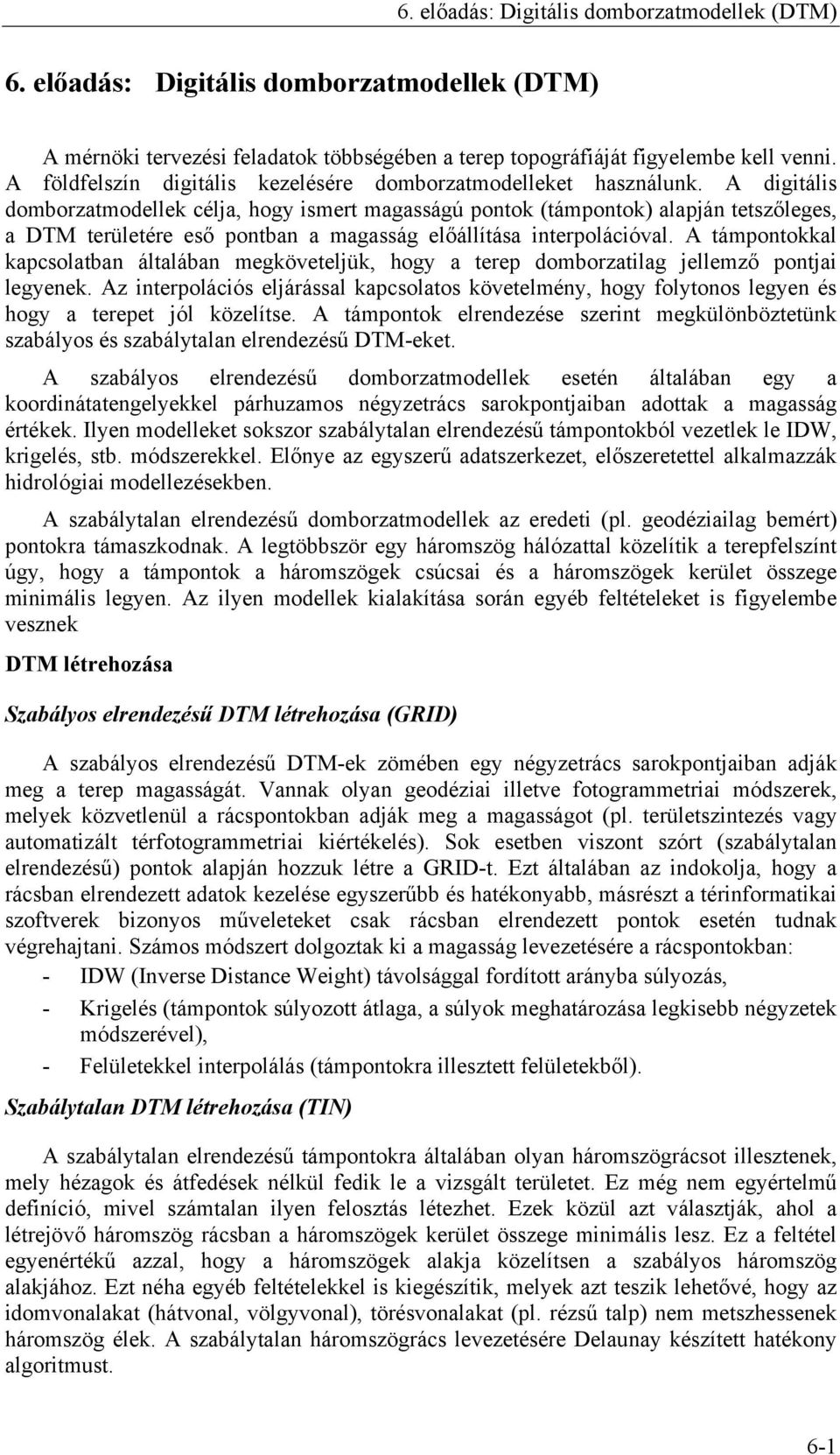 A digitális domborzatmodellek célja, hogy ismert magasságú pontok (támpontok) alapján tetszőleges, a DTM területére eső pontban a magasság előállítása interpolációval.