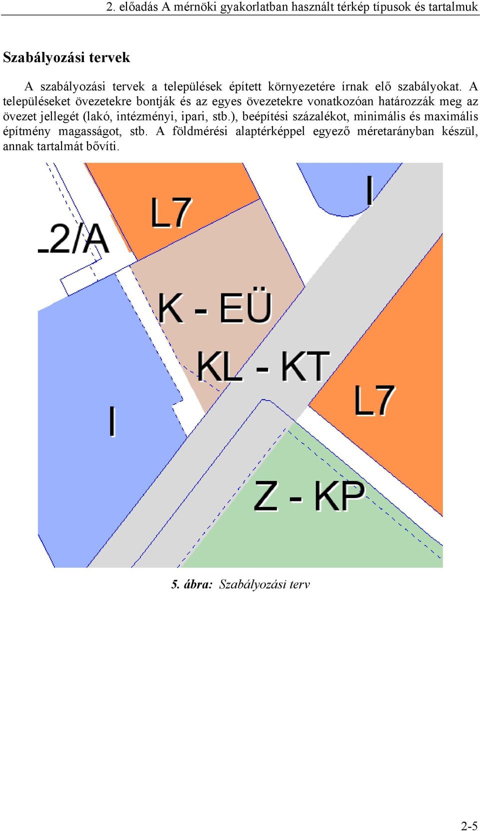 A településeket övezetekre bontják és az egyes övezetekre vonatkozóan határozzák meg az övezet jellegét (lakó, intézményi,