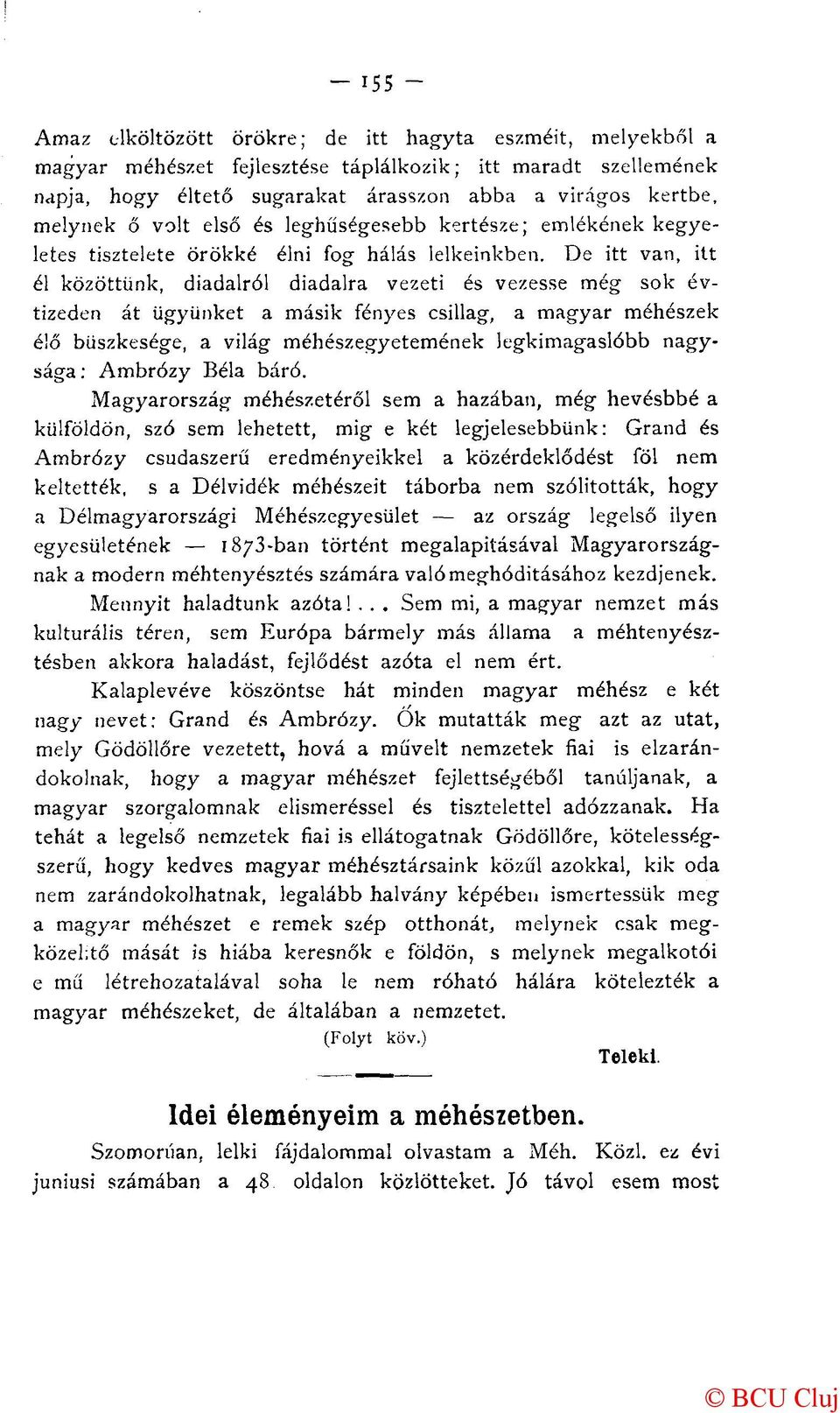 De itt van, itt él közöttünk, diadalról diadalra vezeti és vezesse még sok évtizeden át ügyünket a másik fényes csillag, a magyar méhészek élő büszkesége, a világ méhészegyetemének legkimagaslóbb