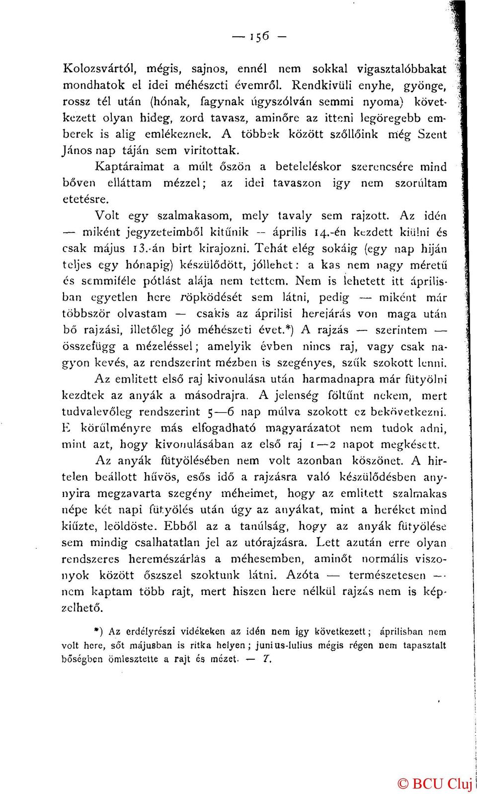 A többek között szőllőink még Szent János nap táján sem virítottak. Kaptáraimat a múlt őszön a beteleléskor szerencsére mind bőven elláttam mézzel; az idei tavaszon így nem szorultam etetésre.