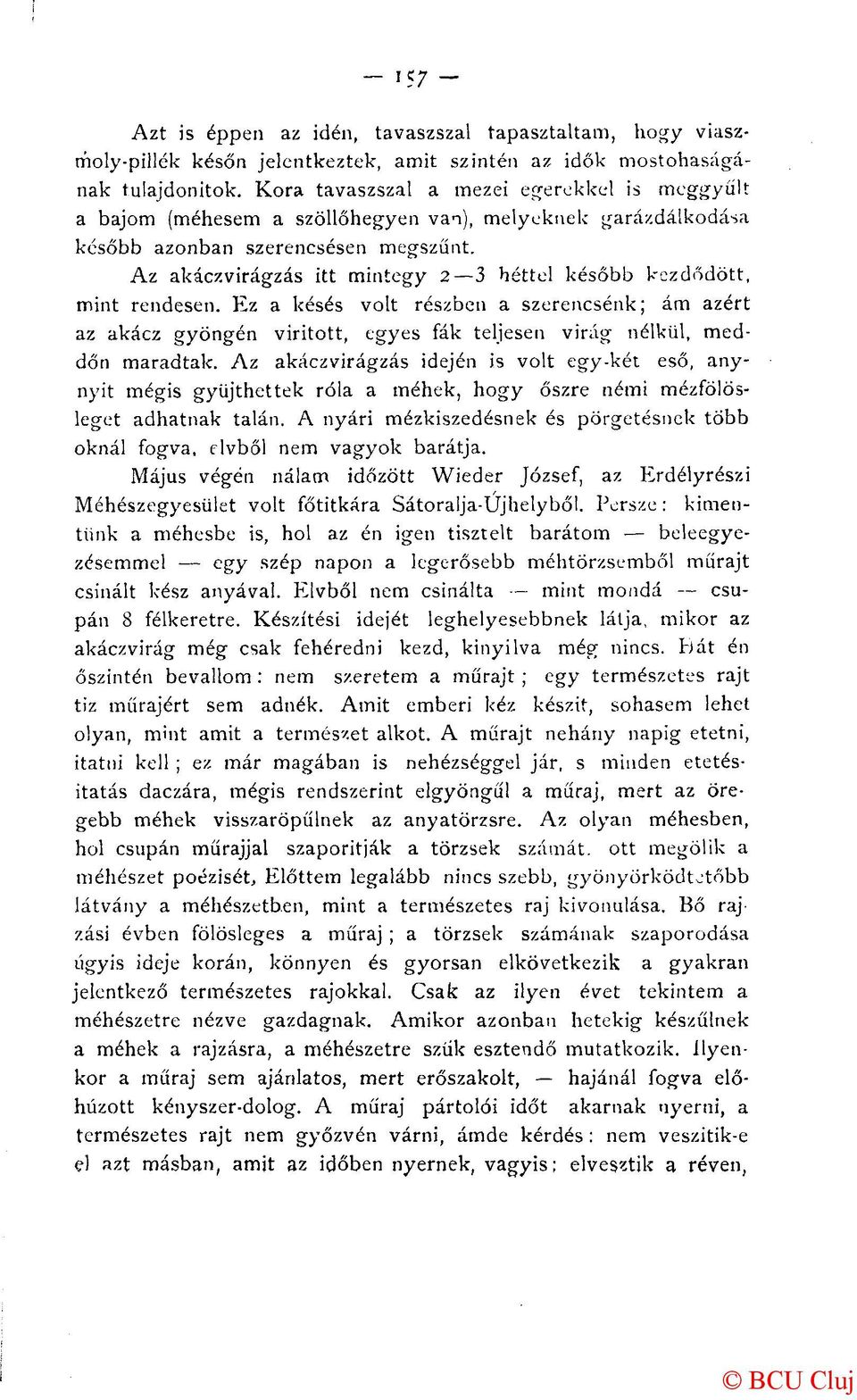Az akáczvirágzás itt mintegy 2 3 héttel később kezdődött, mint rendesen. Ez a késés volt részben a szerencsénk; ám azért az akácz gyöngén virított, egyes fák teljesen virág nélkül, meddőn maradtak.