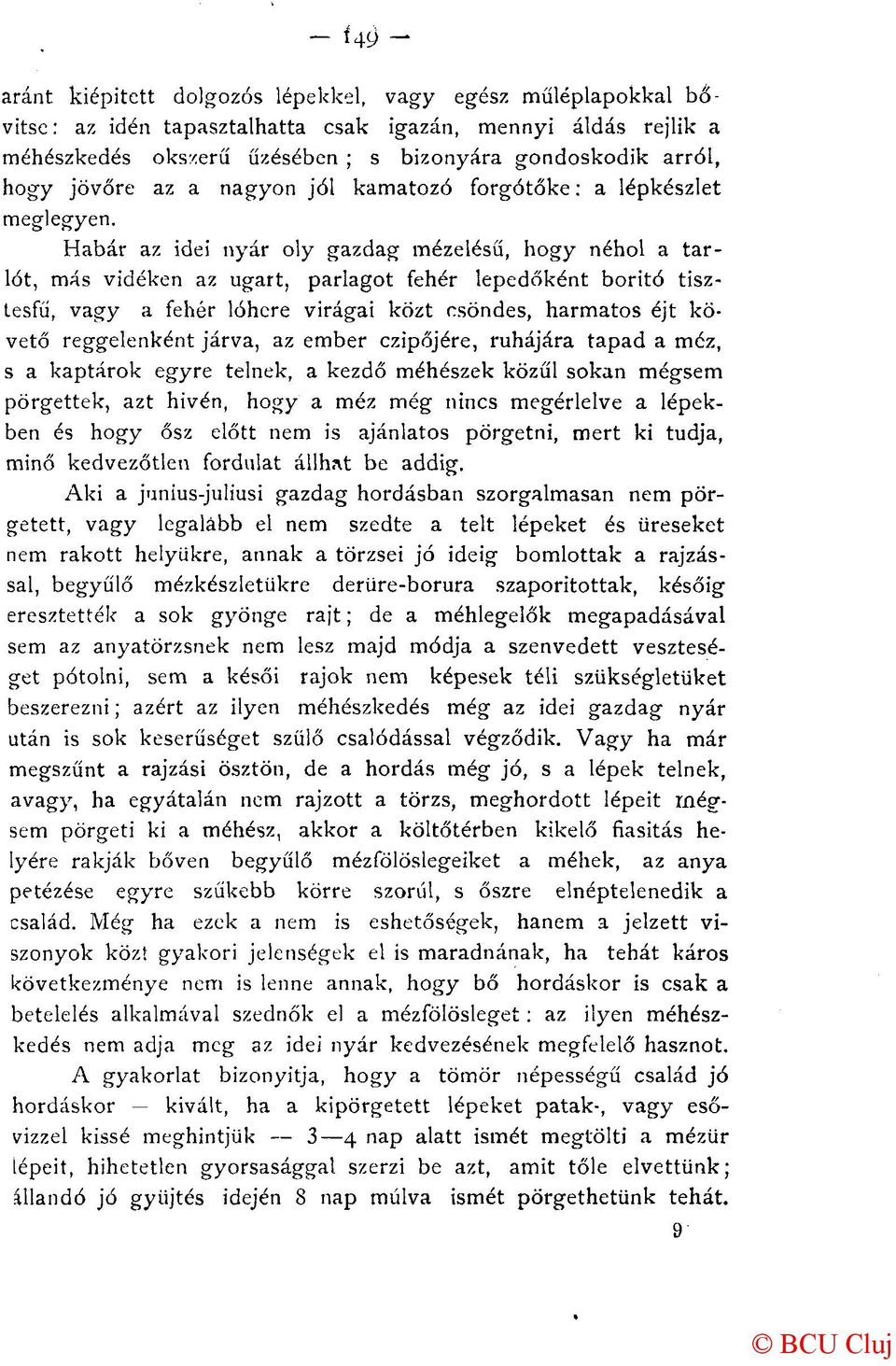 Habár az idei nyár oly gazdag mézelésű, hogy néhol a tarlót, más vidéken az ugart, parlagot fehér lepedőként boritó tisztesfű, vagy a fehér lóhere virágai közt csöndes, harmatos éjt követő