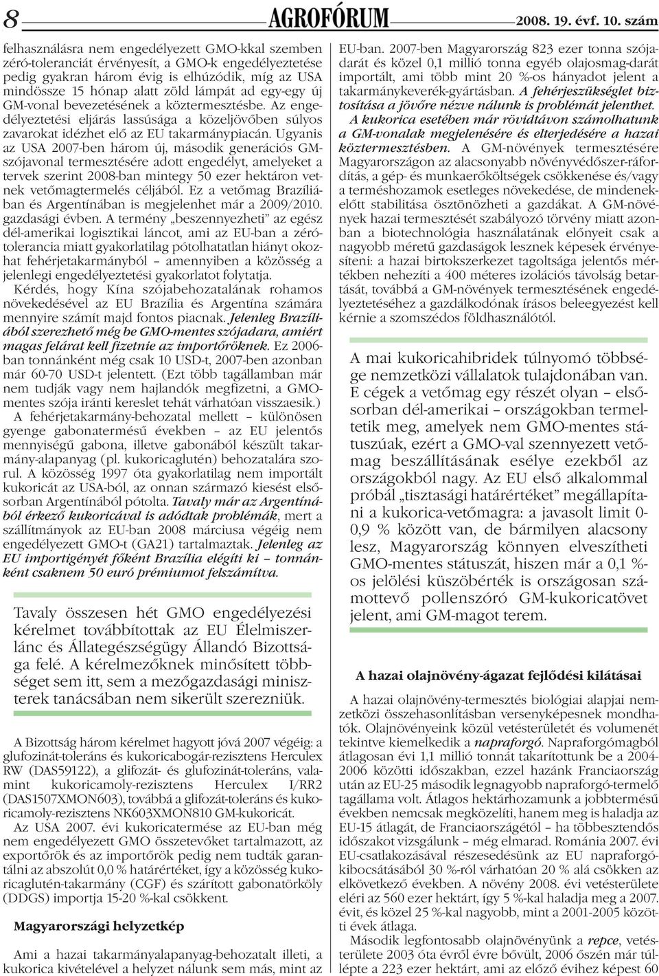 egy-egy új GM-vonal bevezetésének a köztermesztésbe. Az engedélyeztetési eljárás lassúsága a közeljövőben súlyos zavarokat idézhet elő az EU takarmánypiacán.