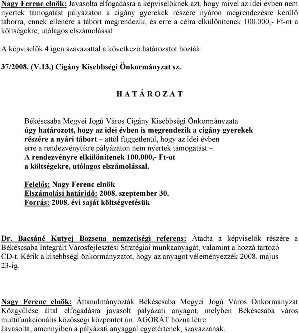 úgy határozott, hogy az idei évben is megrendezik a cigány gyerekek részére a nyári tábort attól függetlenül, hogy az idei évben erre a rendezvényükre pályázaton nem nyertek támogatást.