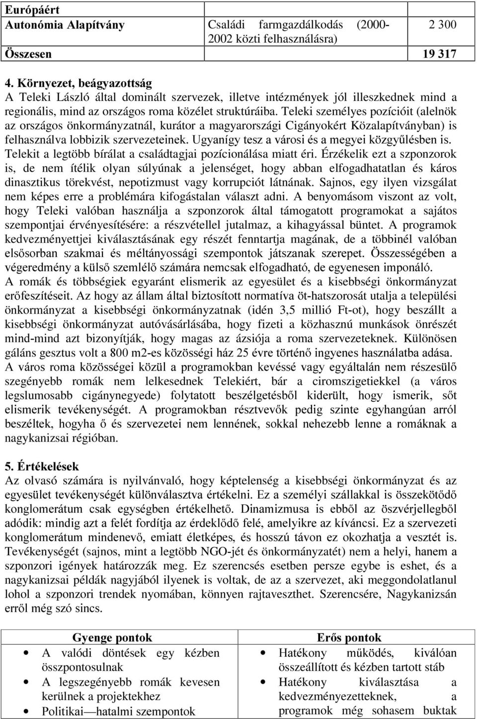 Teleki személyes pozícióit (alelnök az országos önkormányzatnál, kurátor a magyarországi Cigányokért Közalapítványban) is felhasználva lobbizik szervezewhlqhn8j\dqtj\whv]dyiurvlpvdphj\hln ]J\