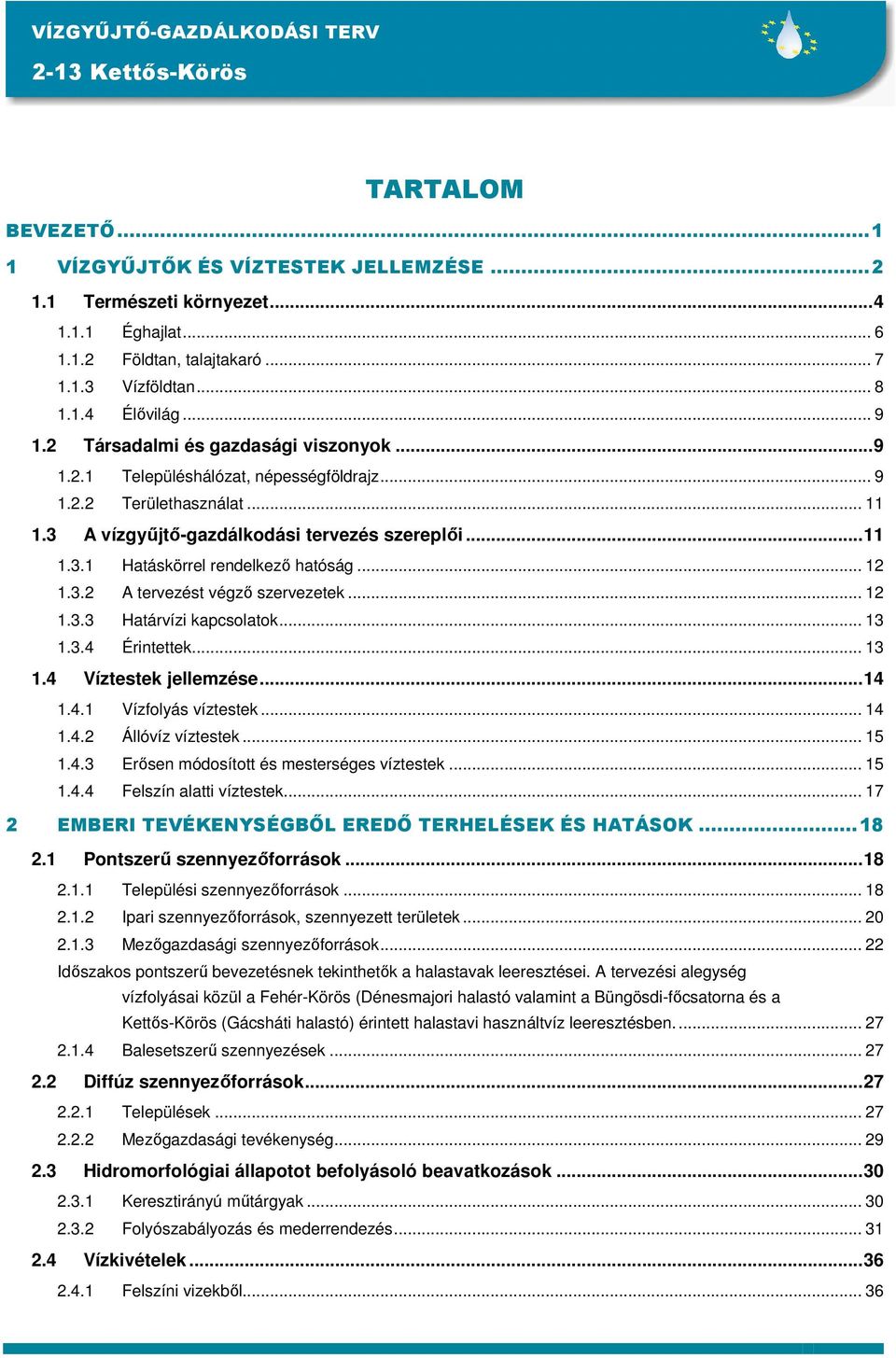 .. 12 1.3.2 A tervezést végzı szervezetek... 12 1.3.3 Határvízi kapcsolatok... 13 1.3.4 Érintettek... 13 1.4 Víztestek jellemzése...14 1.4.1 Vízfolyás víztestek... 14 1.4.2 Állóvíz víztestek... 15 1.