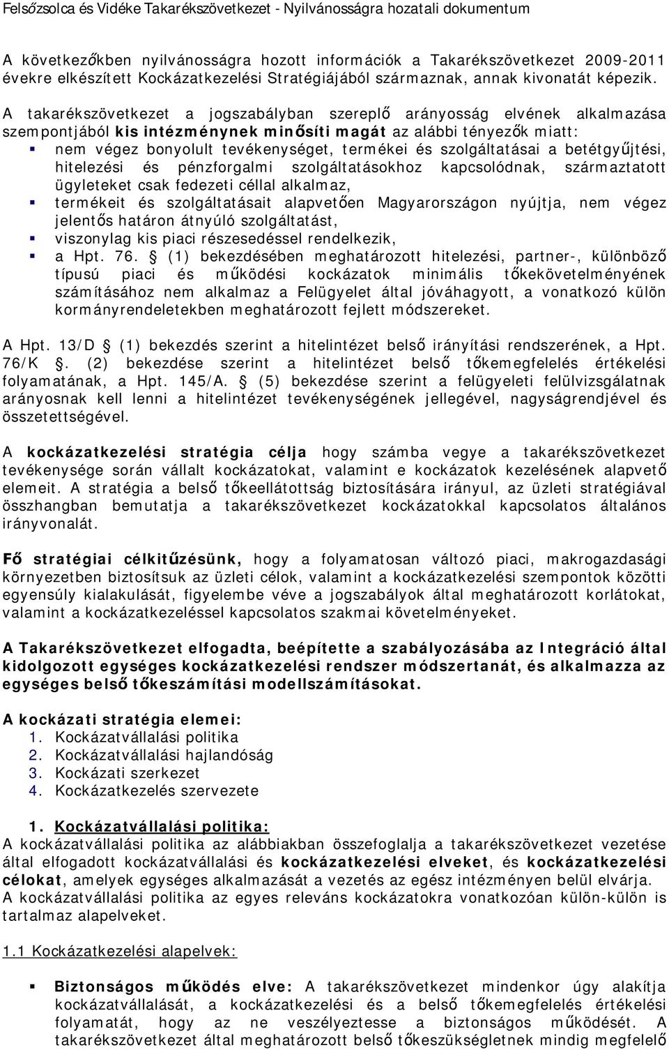 szolgáltatásai a betétgyűjtési, hitelezési és pénzforgalmi szolgáltatásokhoz kapcsolódnak, származtatott ügyleteket csak fedezeti céllal alkalmaz, termékeit és szolgáltatásait alapvetően