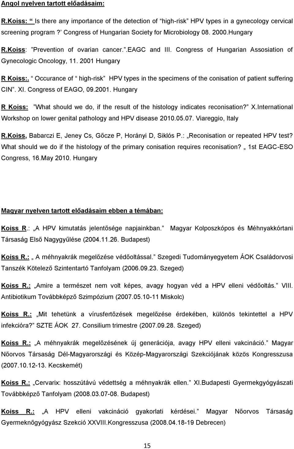 2001 Hungary R Koiss:. Occurance of high-risk HPV types in the specimens of the conisation of patient suffering CIN. XI. Congress of EAGO, 09.2001. Hungary R Koiss: What should we do, if the result of the histology indicates reconisation?