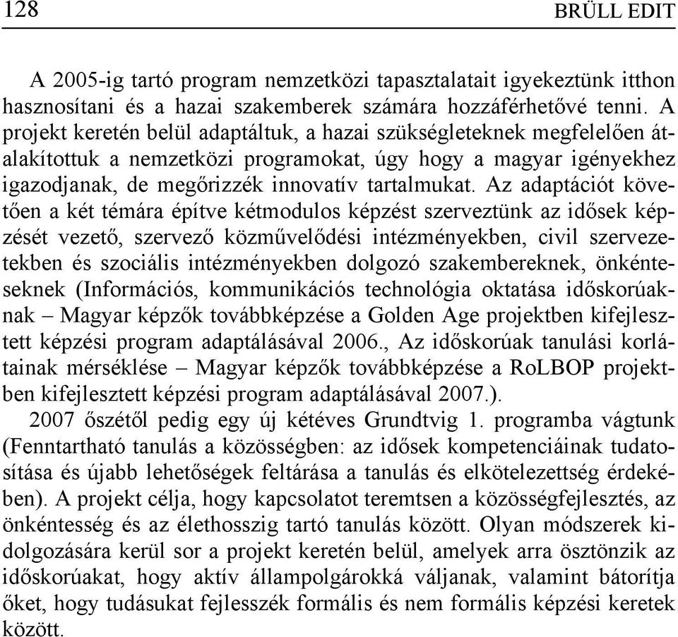 Az adaptációt követően a két témára építve kétmodulos képzést szerveztünk az idősek képzését vezető, szervező közművelődési intézményekben, civil szervezetekben és szociális intézményekben dolgozó