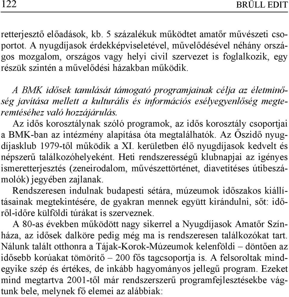 A BMK idősek tanulását támogató programjainak célja az életminőség javítása mellett a kulturális és információs esélyegyenlőség megteremtéséhez való hozzájárulás.