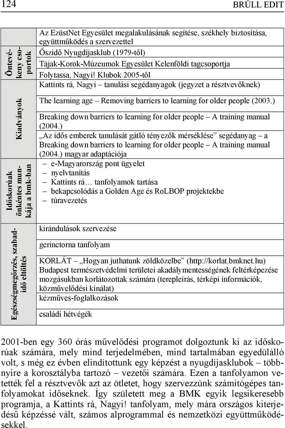 Klubok 2005-től Kattints rá, Nagyi tanulási segédanyagok (jegyzet a résztvevőknek) The learning age Removing barriers to learning for older people (2003.