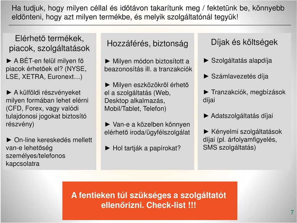 (NYSE, LSE, XETRA, Euronext ) A külföldi részvényeket milyen formában lehet elérni (CFD, Forex, vagy valódi tulajdonosi jogokat biztosító részvény) On-line kereskedés mellett van-e lehetőség