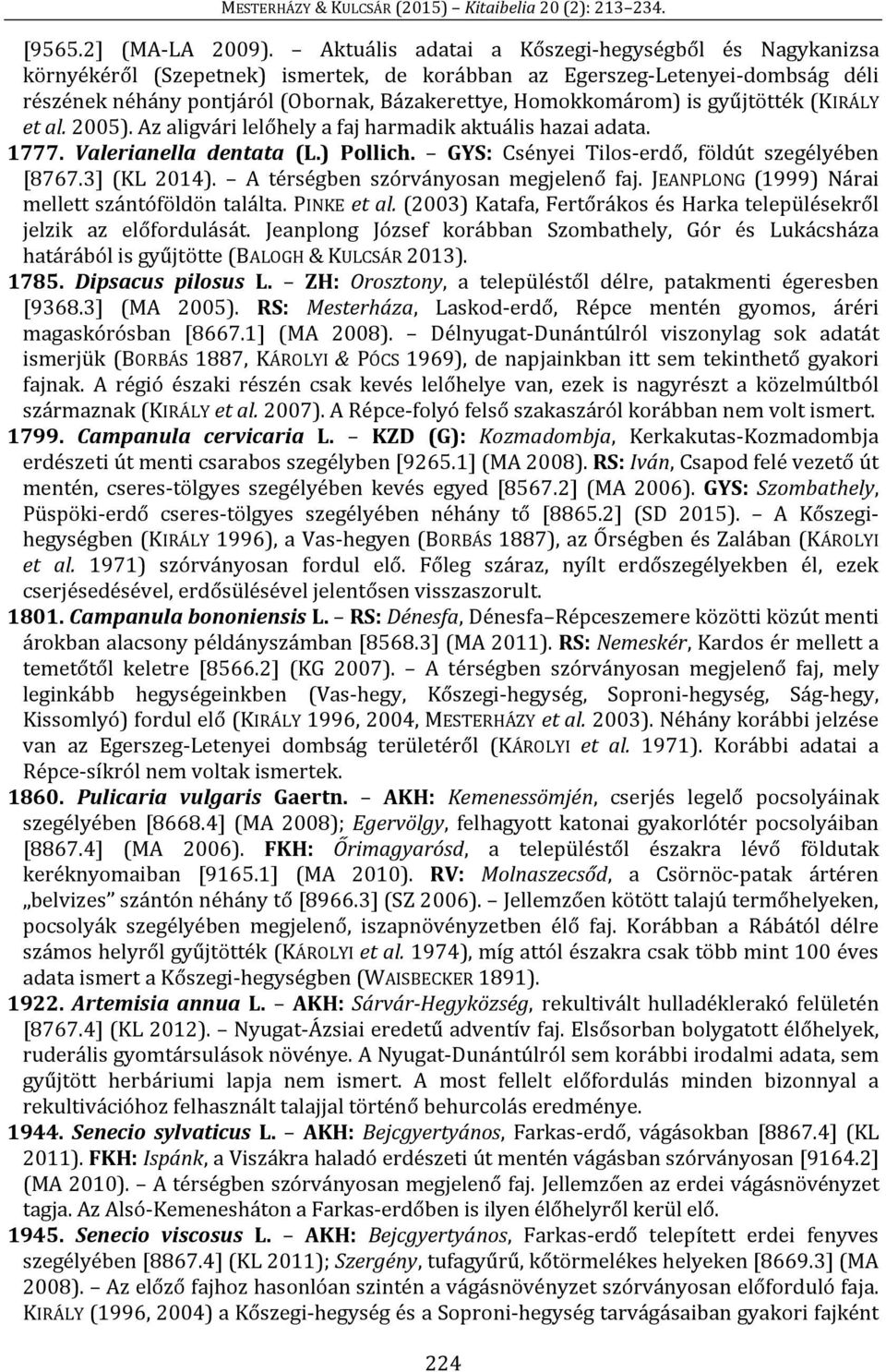 gyűjtötték (KIRÁLY et al. 2005). Az aligvári lelőhely a faj harmadik aktuális hazai adata. 1777. Valerianella dentata (L.) Pollich. GYS: Csényei Tilos-erdő, földút szegélyében [8767.3] (KL 2014).