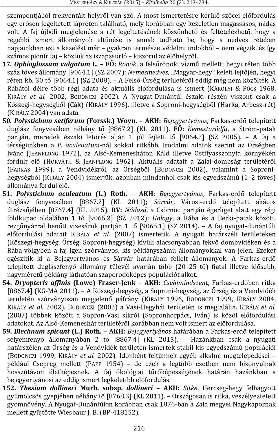 természetvédelmi indokból nem végzik, és így számos pionír faj köztük az iszapzsurló kiszorul az élőhelyről. 17. Ophioglossum vulgatum L.