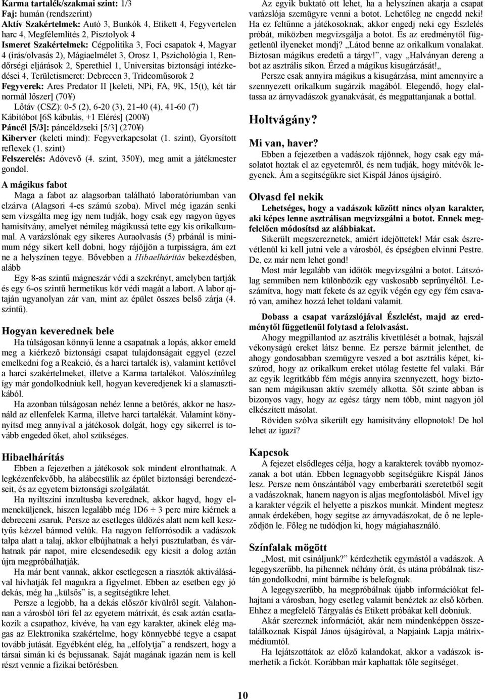 Trideoműsorok 2 Fegyverek: Ares Predator II [keleti, NPi, FA, 9K, 15(t), két tár normál lőszer] (70 ) Lőtáv (CSZ): 0-5 (2), 6-20 (3), 21-40 (4), 41-60 (7) Kábítóbot [6S kábulás, +1 Elérés] (200 )