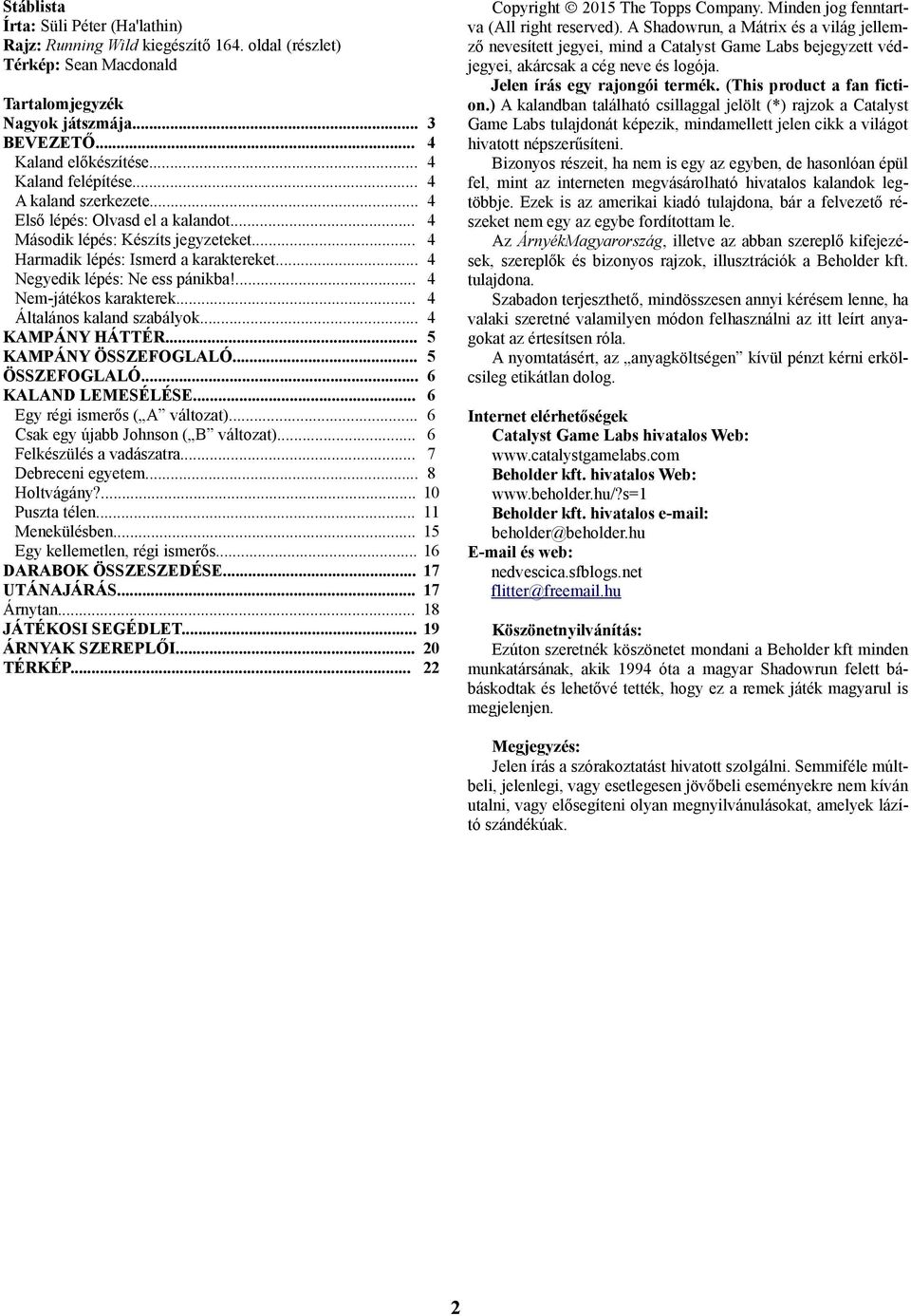 .. 4 Negyedik lépés: Ne ess pánikba!... 4 Nem-játékos karakterek... 4 Általános kaland szabályok... 4 KAMPÁNY HÁTTÉR... 5 KAMPÁNY ÖSSZEFOGLALÓ... 5 ÖSSZEFOGLALÓ... 6 KALAND LEMESÉLÉSE.