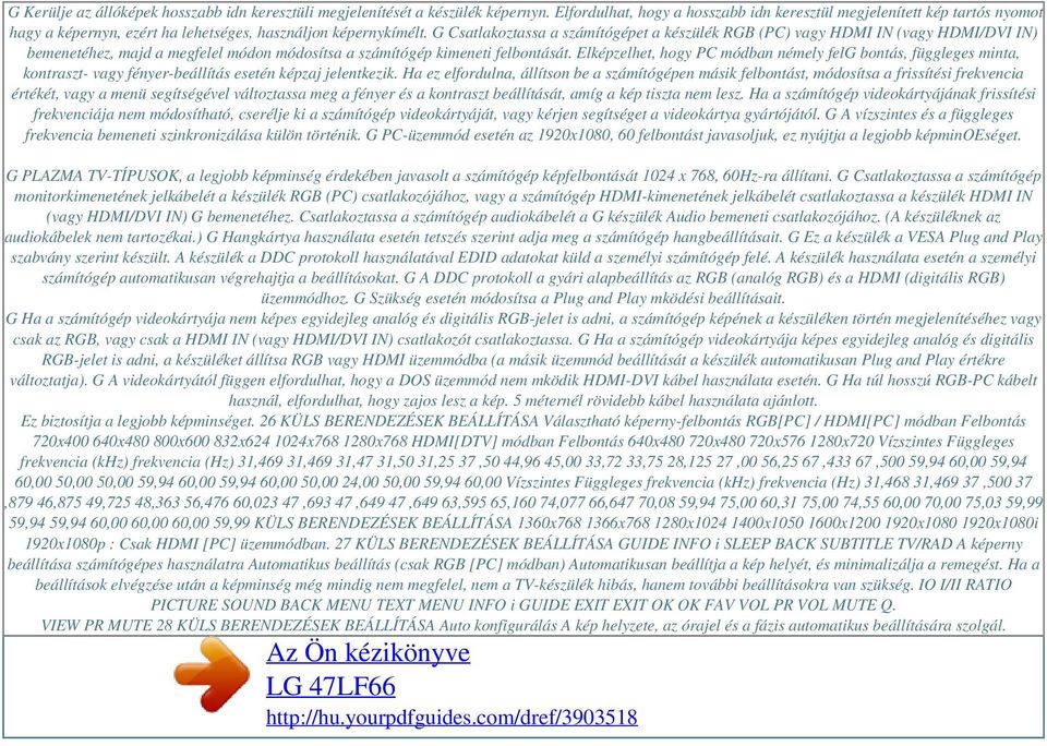 G Csatlakoztassa a számítógépet a készülék RGB (PC) vagy HDMI IN (vagy HDMI/DVI IN) bemenetéhez, majd a megfelel módon módosítsa a számítógép kimeneti felbontását.