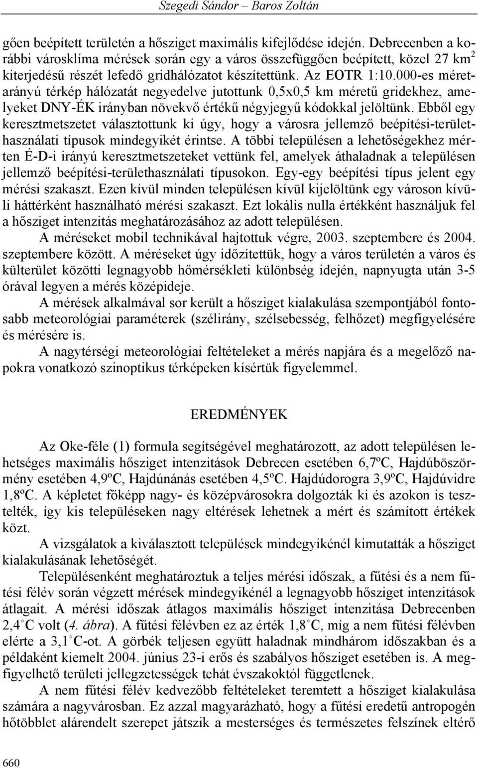 -es méretarányú térkép hálózatát negyedelve jutottunk,5x,5 km méretű gridekhez, amelyeket DNY-ÉK irányban növekvő értékű négyjegyű kódokkal jelöltünk.