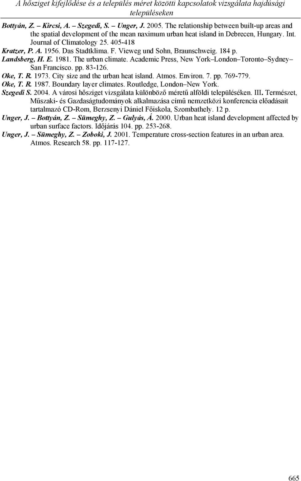 Das Stadtklima. F. Vieweg und Sohn, Braunschweig. 184 p. Landsberg, H. E. 1981. The urban climate. Academic Press, New York London Toronto Sydney San Francisco. pp. 83-126. Oke, T. R. 1973.