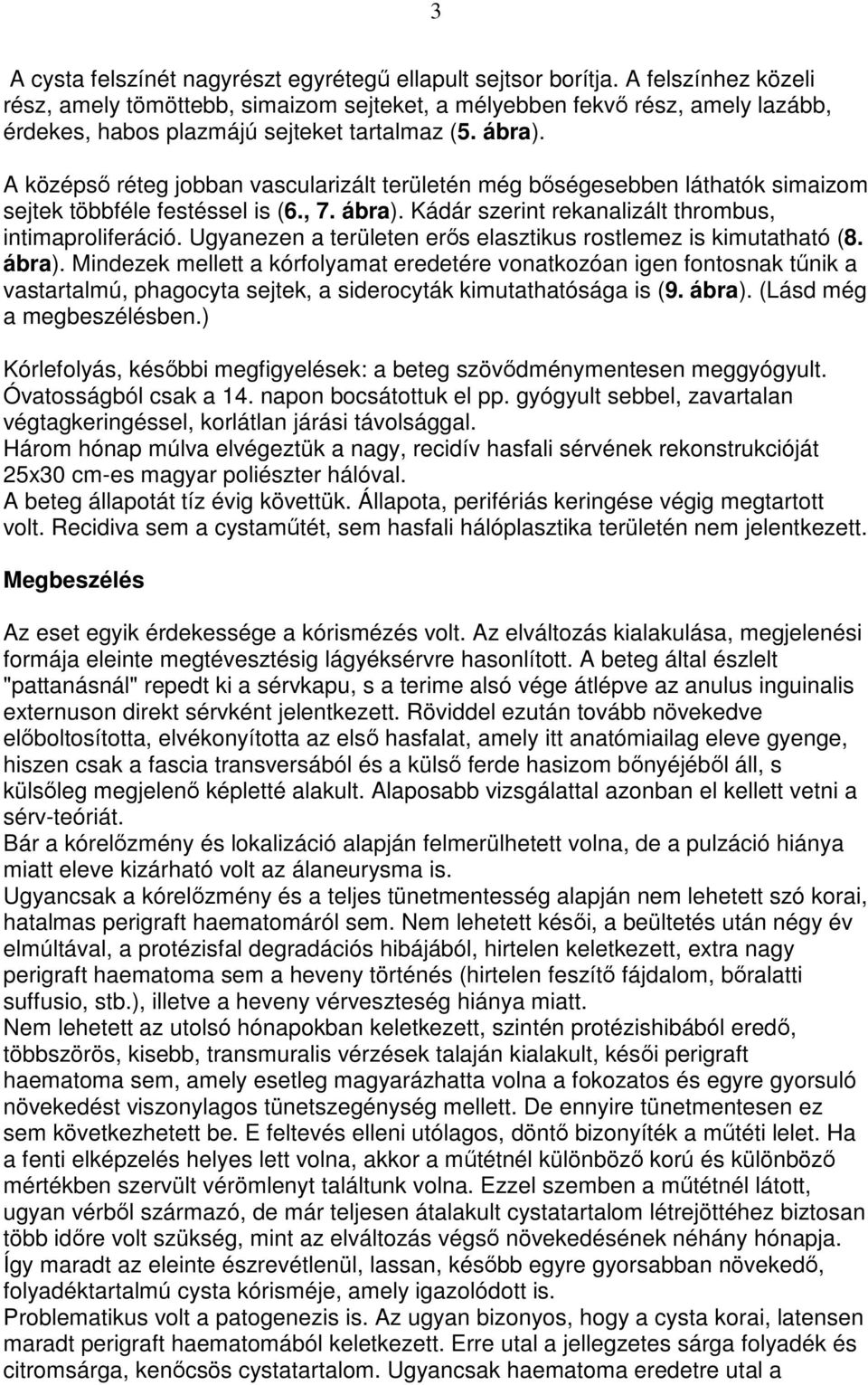 A középsı réteg jobban vascularizált területén még bıségesebben láthatók simaizom sejtek többféle festéssel is (6., 7. ábra). Kádár szerint rekanalizált thrombus, intimaproliferáció.