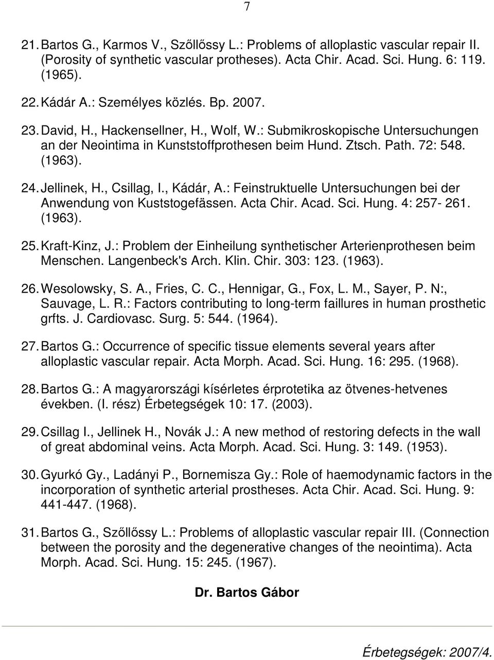 Jellinek, H., Csillag, I., Kádár, A.: Feinstruktuelle Untersuchungen bei der Anwendung von Kuststogefässen. Acta Chir. Acad. Sci. Hung. 4: 257-261. (1963). 25. Kraft-Kinz, J.