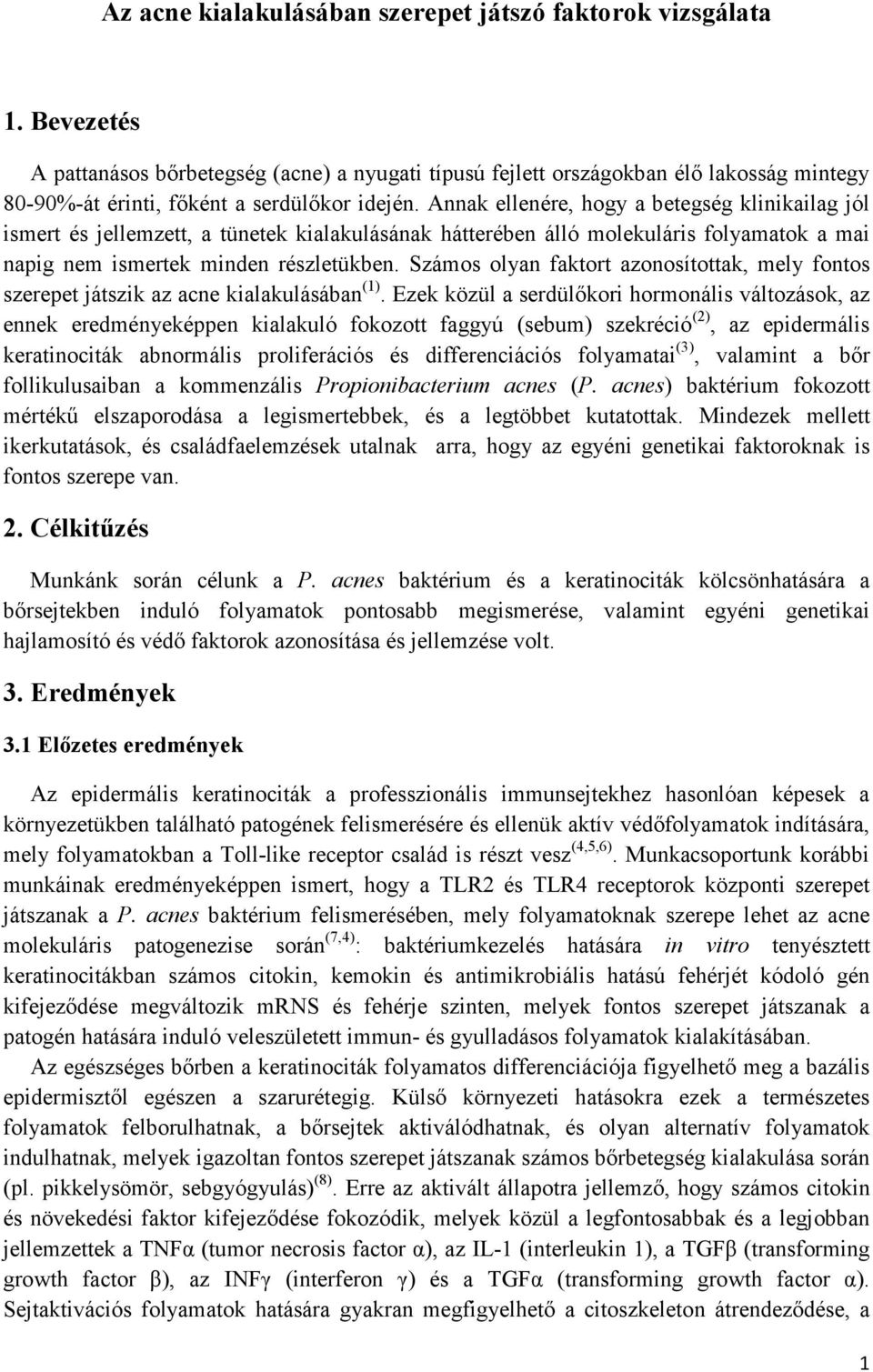 Annak ellenére, hogy a betegség klinikailag jól ismert és jellemzett, a tünetek kialakulásának hátterében álló molekuláris folyamatok a mai napig nem ismertek minden részletükben.