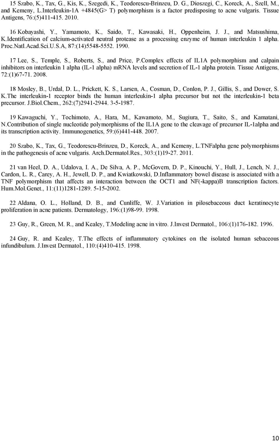 J., and Matsushima, K.Identification of calcium-activated neutral protease as a processing enzyme of human interleukin 1 alpha. Proc.Natl.Acad.Sci.U.S.A, 87:(14)5548-5552. 1990. 17 Lee, S., Temple, S.