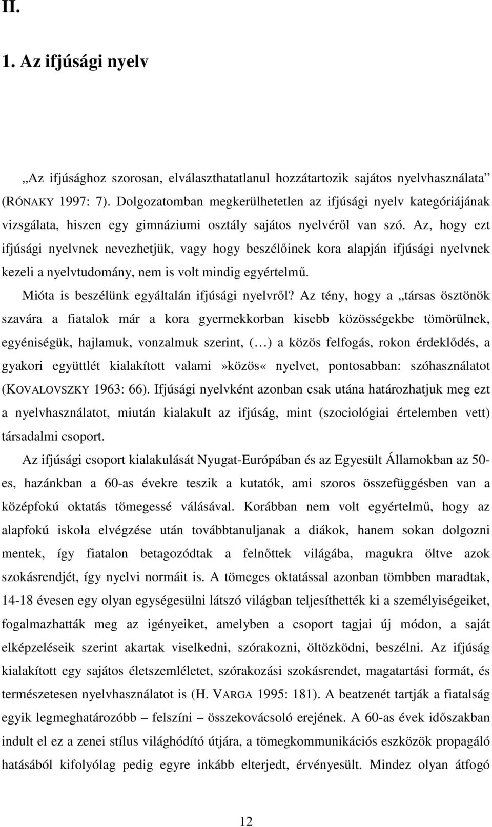 Az, hogy ezt ifjúsági nyelvnek nevezhetjük, vagy hogy beszélőinek kora alapján ifjúsági nyelvnek kezeli a nyelvtudomány, nem is volt mindig egyértelmű. Mióta is beszélünk egyáltalán ifjúsági nyelvről?