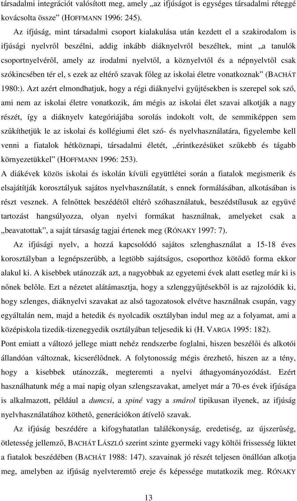 nyelvtől, a köznyelvtől és a népnyelvtől csak szókincsében tér el, s ezek az eltérő szavak főleg az iskolai életre vonatkoznak (BACHÁT 1980:).