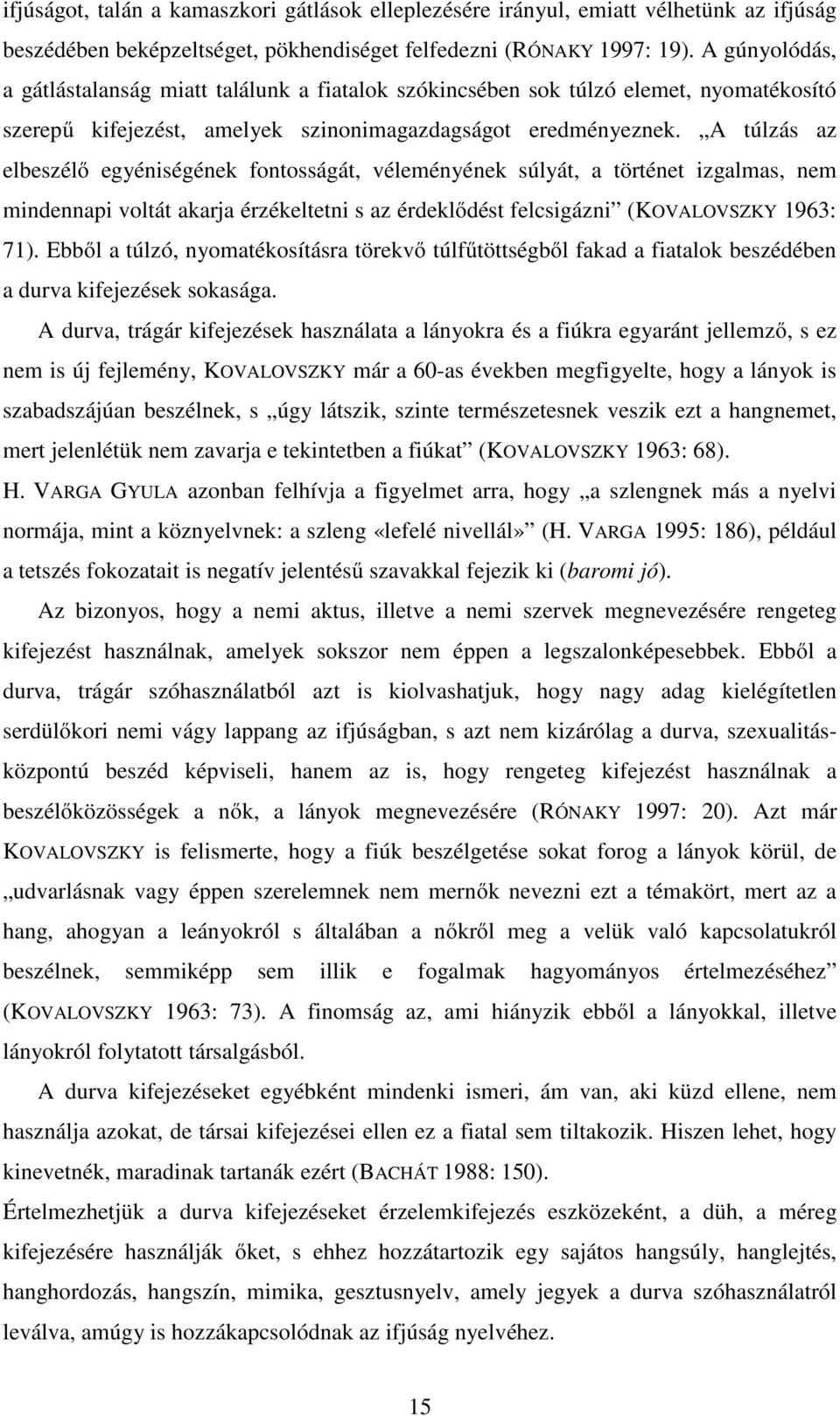 A túlzás az elbeszélő egyéniségének fontosságát, véleményének súlyát, a történet izgalmas, nem mindennapi voltát akarja érzékeltetni s az érdeklődést felcsigázni (KOVALOVSZKY 1963: 71).