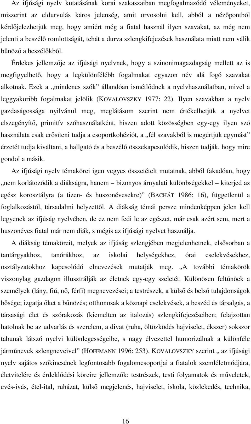 Érdekes jellemzője az ifjúsági nyelvnek, hogy a szinonimagazdagság mellett az is megfigyelhető, hogy a legkülönfélébb fogalmakat egyazon név alá fogó szavakat alkotnak.