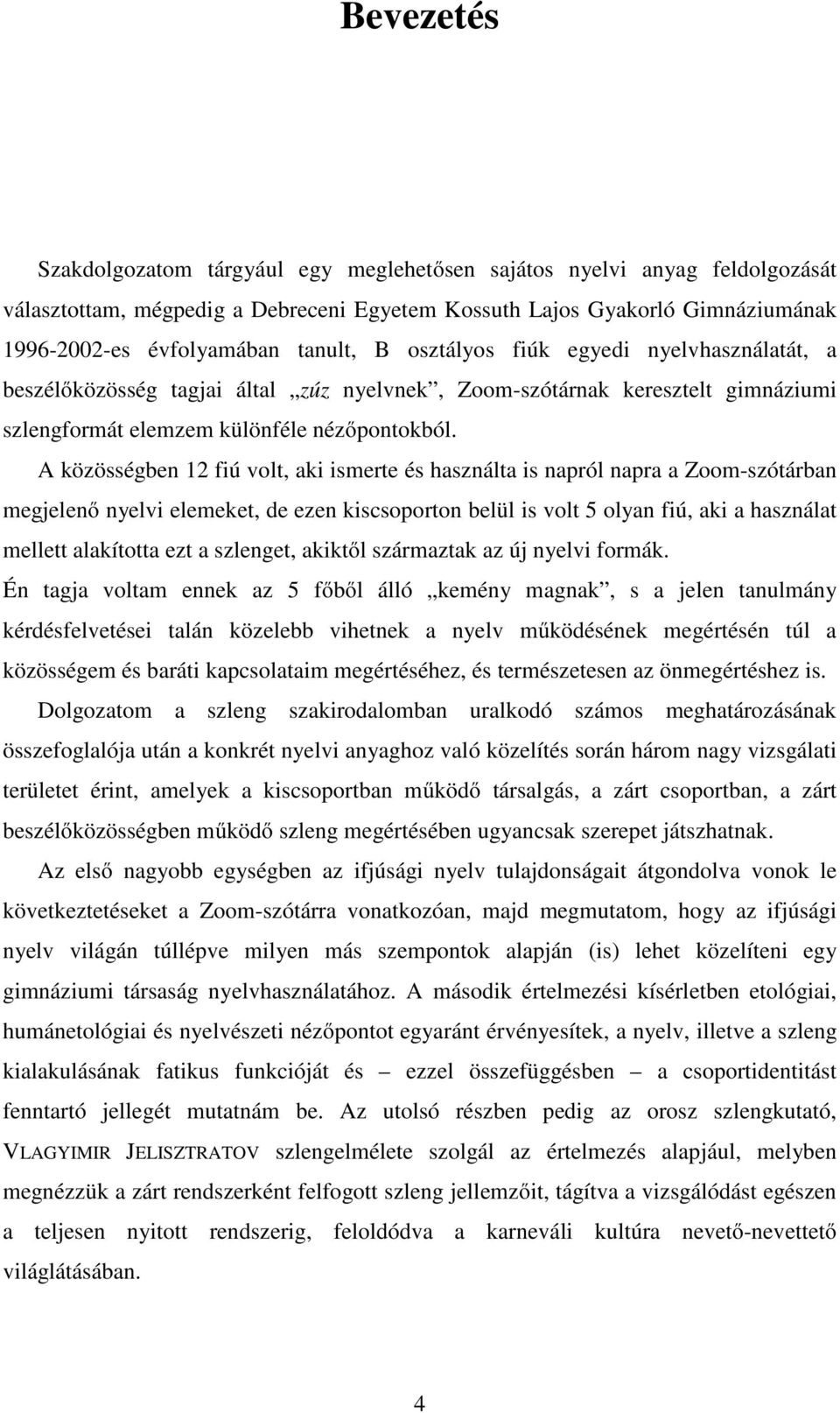 A közösségben 12 fiú volt, aki ismerte és használta is napról napra a Zoom-szótárban megjelenő nyelvi elemeket, de ezen kiscsoporton belül is volt 5 olyan fiú, aki a használat mellett alakította ezt