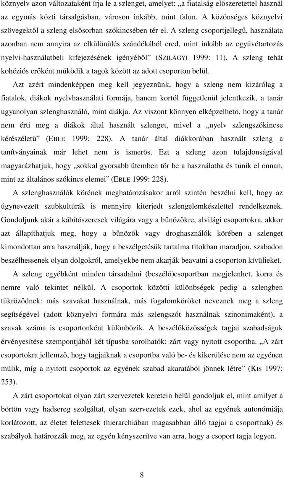 A szleng csoportjellegű, használata azonban nem annyira az elkülönülés szándékából ered, mint inkább az együvétartozás nyelvi-használatbeli kifejezésének igényéből (SZILÁGYI 1999: 11).