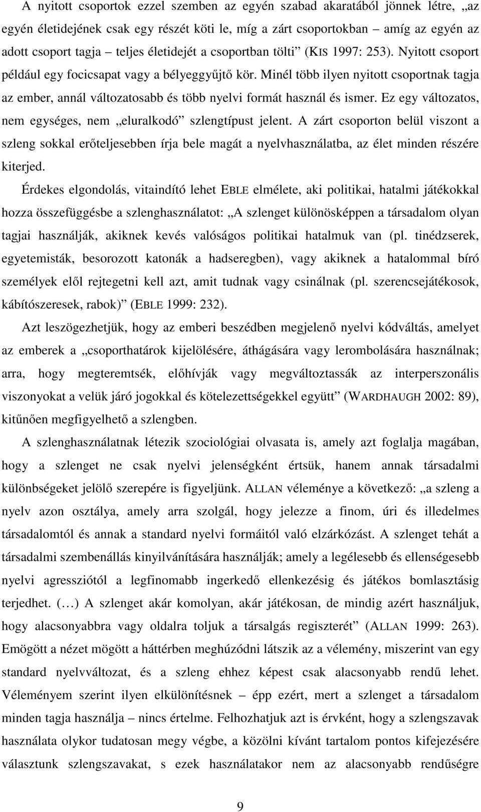 Minél több ilyen nyitott csoportnak tagja az ember, annál változatosabb és több nyelvi formát használ és ismer. Ez egy változatos, nem egységes, nem eluralkodó szlengtípust jelent.