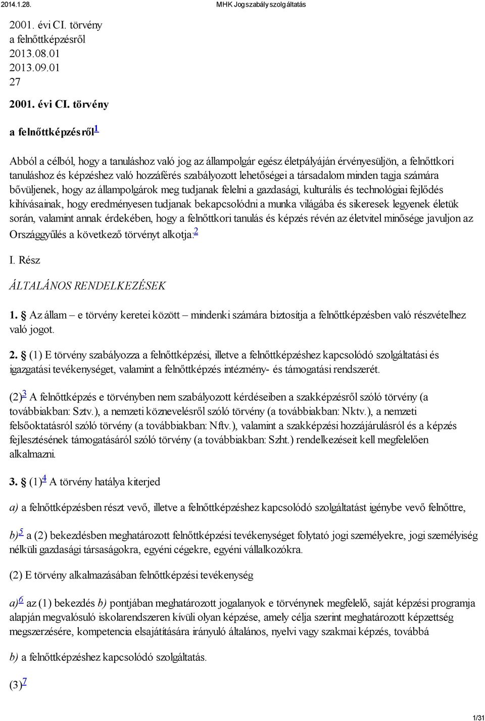 01 27  törvény a felnőttképzésről 1 Abból a célból, hogy a tanuláshoz való jog az állampolgár egész életpályáján érvényesüljön, a felnőttkori tanuláshoz és képzéshez való hozzáférés szabályozott