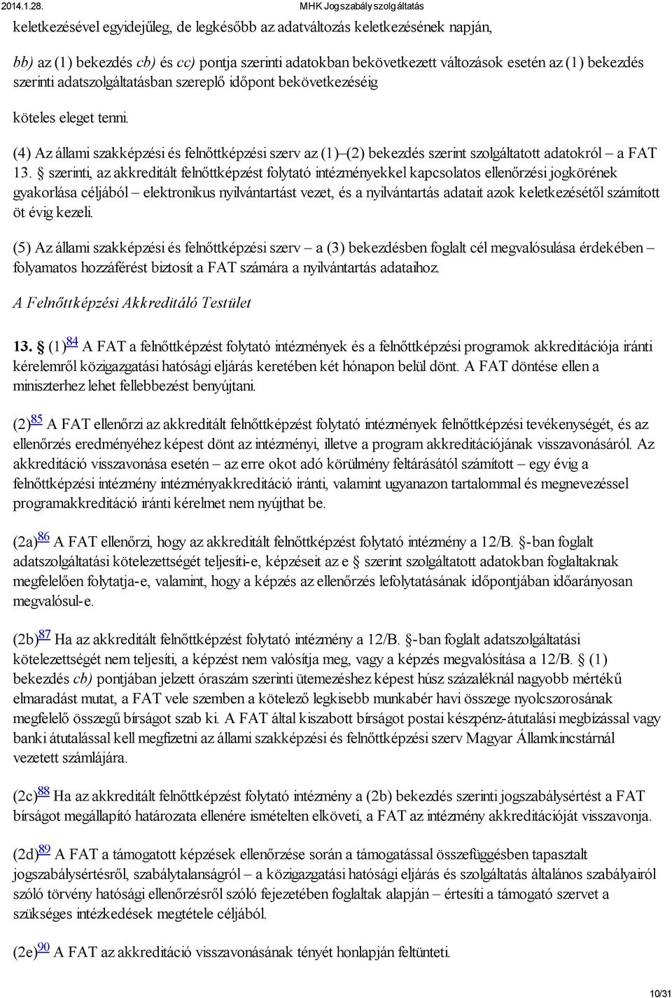 szerinti, az akkreditált felnőttképzést folytató intézményekkel kapcsolatos ellenőrzési jogkörének gyakorlása céljából elektronikus nyilvántartást vezet, és a nyilvántartás adatait azok