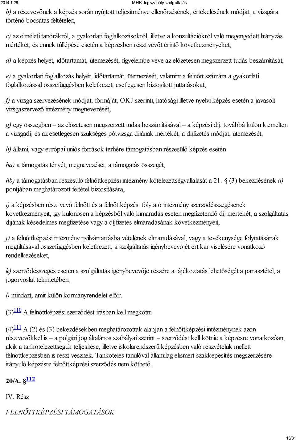 az előzetesen megszerzett tudás beszámítását, e) a gyakorlati foglalkozás helyét, időtartamát, ütemezését, valamint a felnőtt számára a gyakorlati foglalkozással összefüggésben keletkezett