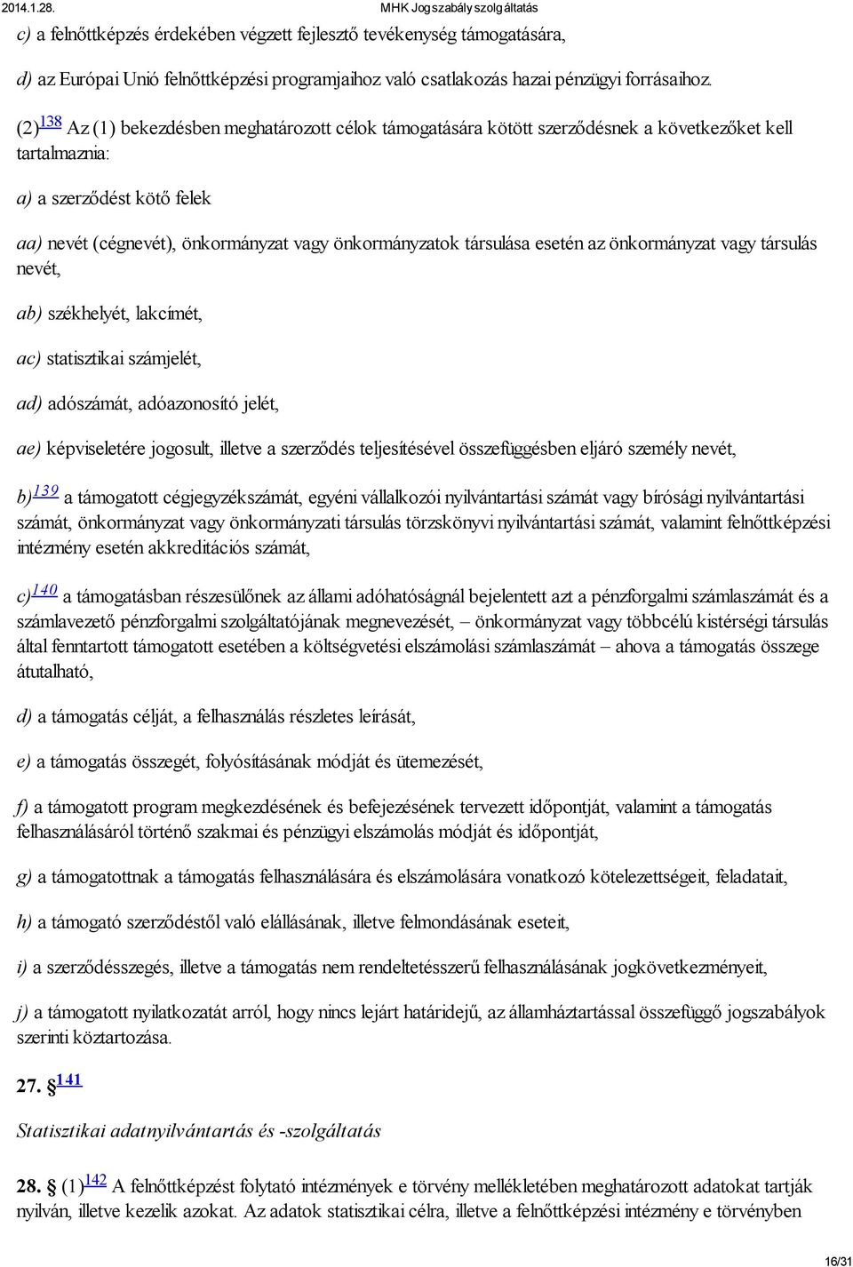 társulása esetén az önkormányzat vagy társulás nevét, ab) székhelyét, lakcímét, ac) statisztikai számjelét, ad) adószámát, adóazonosító jelét, ae) képviseletére jogosult, illetve a szerződés