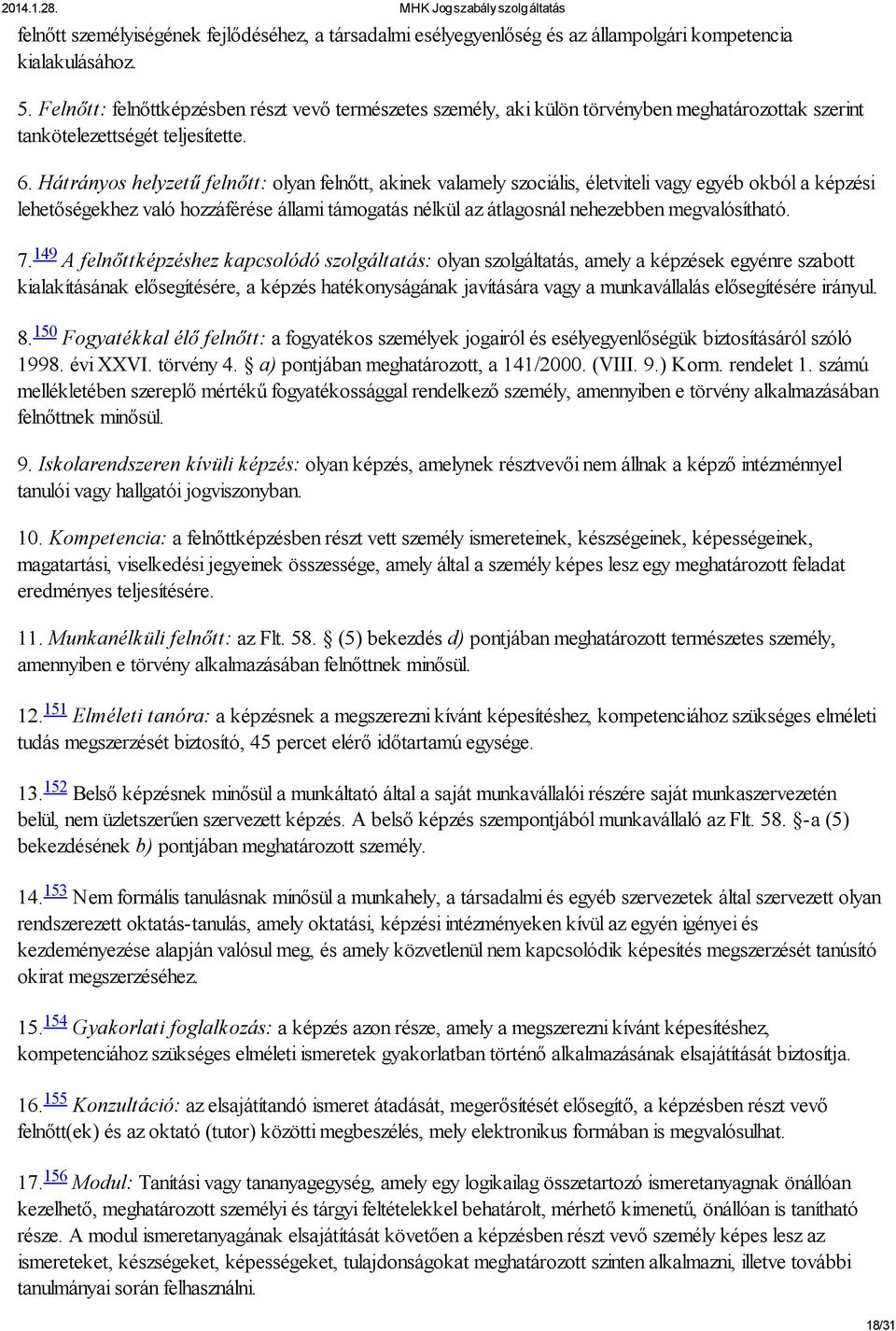 Hátrányos helyzetű felnőtt: olyan felnőtt, akinek valamely szociális, életviteli vagy egyéb okból a képzési lehetőségekhez való hozzáférése állami támogatás nélkül az átlagosnál nehezebben