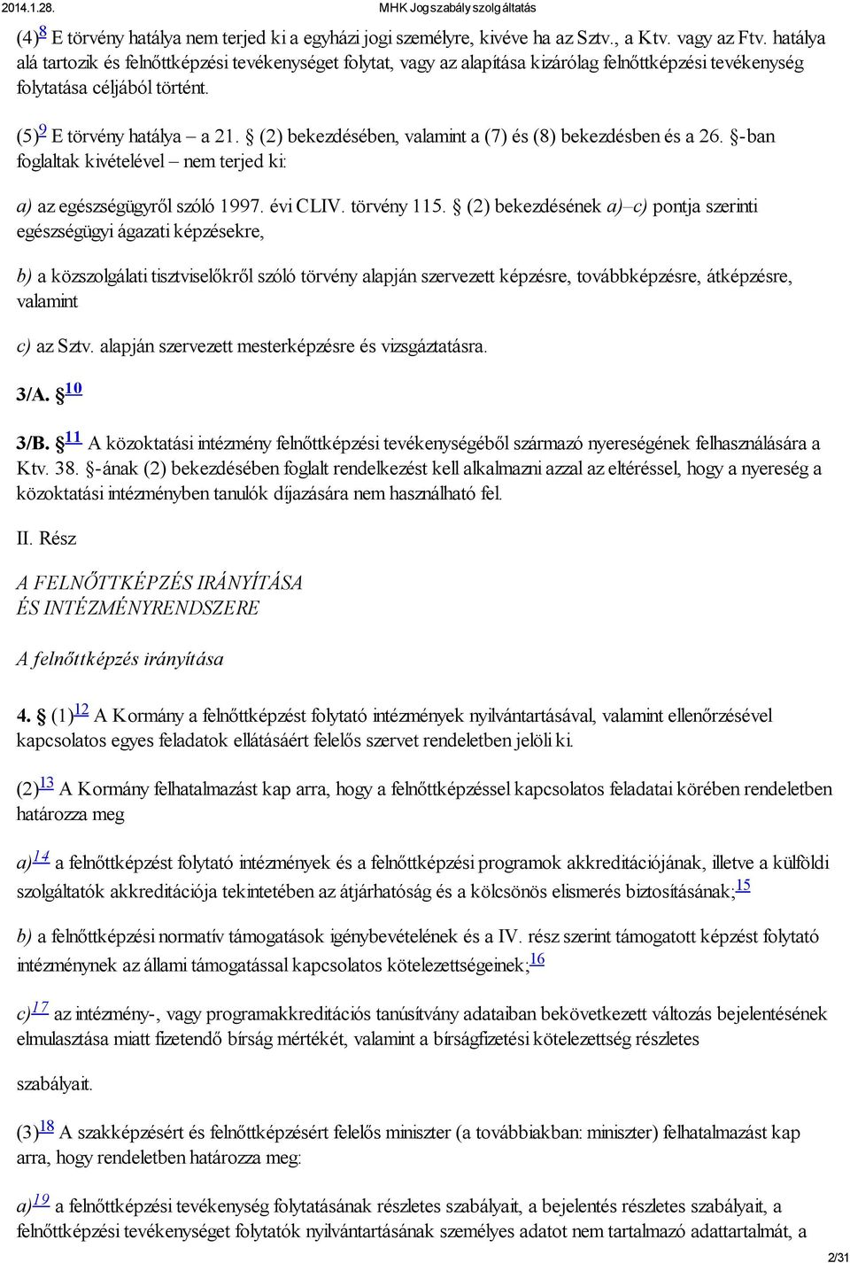 (2) bekezdésében, valamint a (7) és (8) bekezdésben és a 26. -ban foglaltak kivételével nem terjed ki: a) az egészségügyről szóló 1997. évi CLIV. törvény 115.