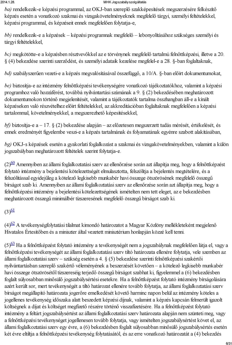 bc) megkötötte-e a képzésben résztvevőkkel az e törvénynek megfelelő tartalmú felnőttképzési, illetve a 20. (4) bekezdése szerinti szerződést, és személyi adataik kezelése megfelel-e a 28.