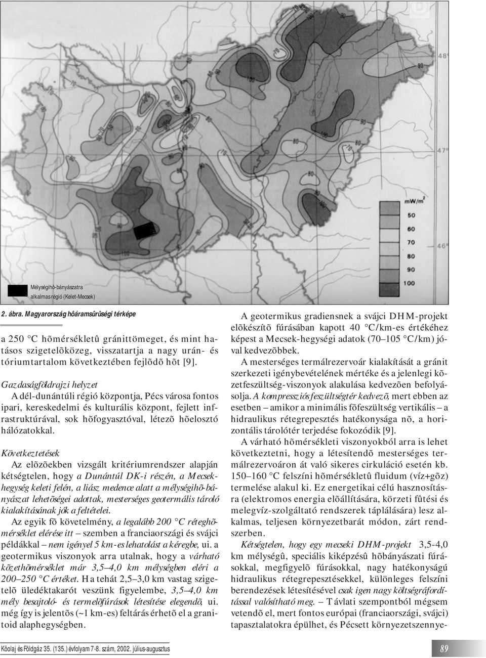 Gazdaságföldrajzi helyzet A dél-dunántúli régió központja, Pécs városa fontos ipari, kereskedelmi és kulturális központ, fejlett infrastruktúrával, sok hõfogyasztóval, létezõ hõelosztó hálózatokkal.