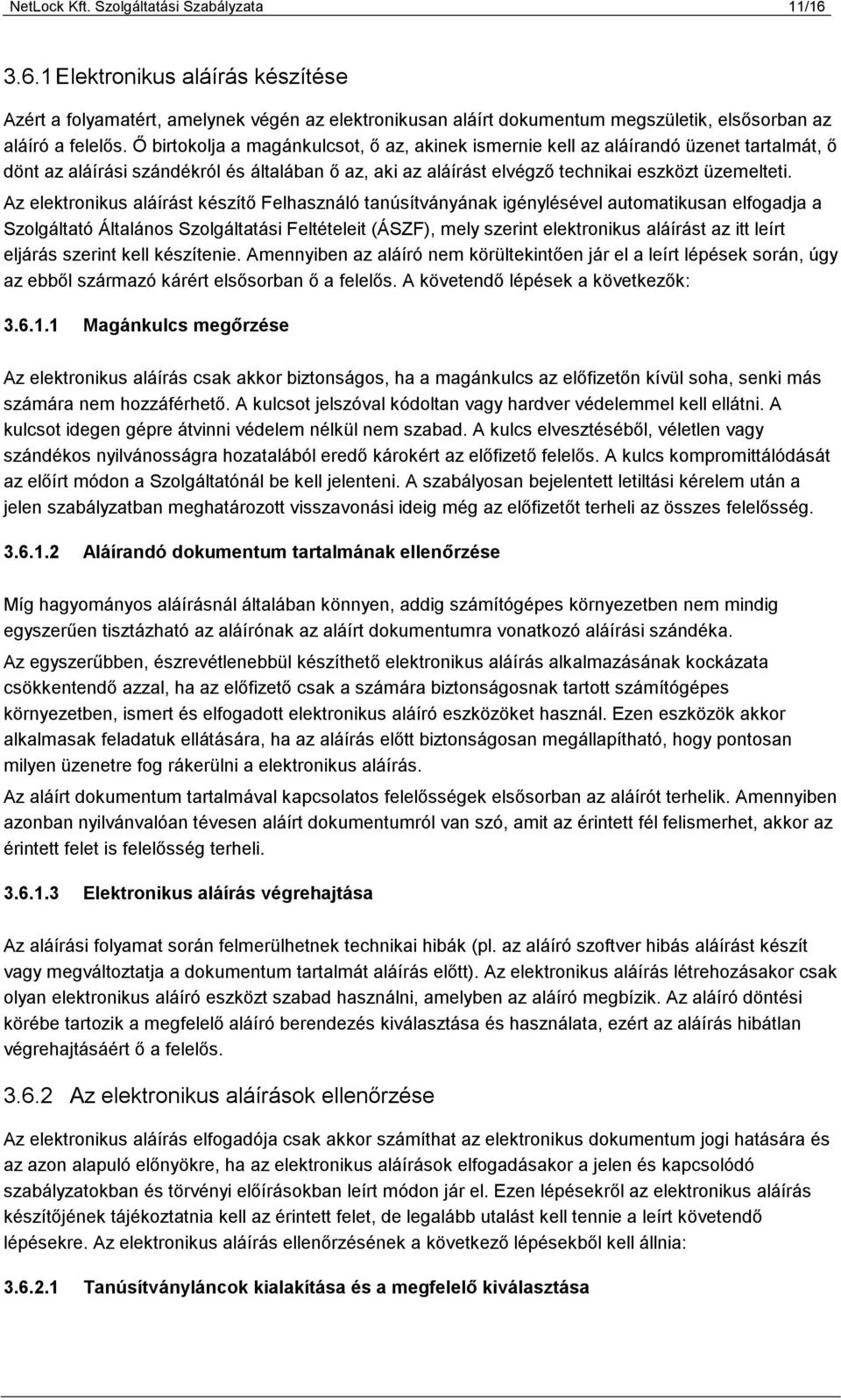 Az elektronikus aláírást készítő Felhasználó tanúsítványának igénylésével automatikusan elfogadja a Szolgáltató Általános Szolgáltatási Feltételeit (ÁSZF), mely szerint elektronikus aláírást az itt