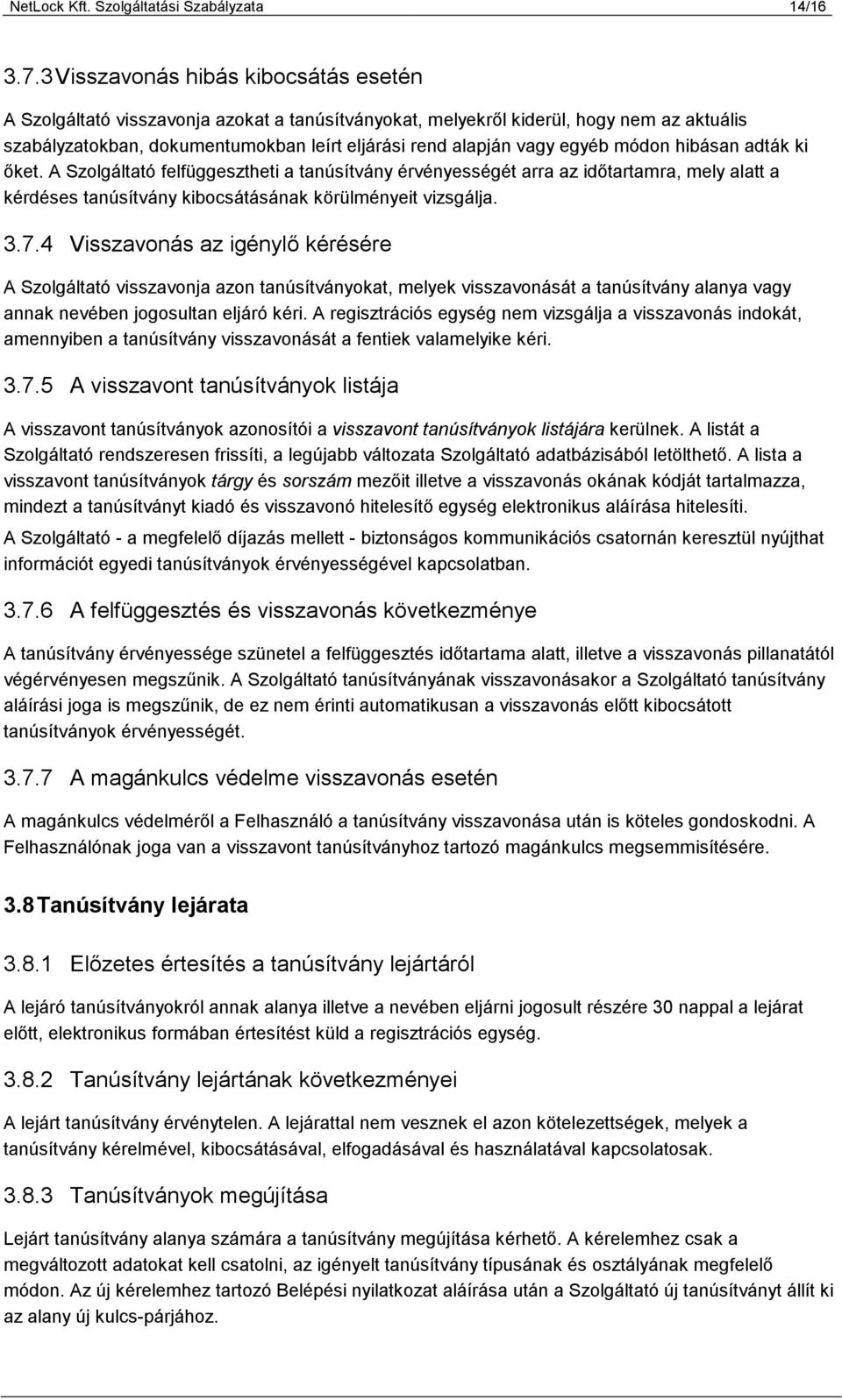 egyéb módon hibásan adták ki őket. A Szolgáltató felfüggesztheti a tanúsítvány érvényességét arra az időtartamra, mely alatt a kérdéses tanúsítvány kibocsátásának körülményeit vizsgálja. 3.7.