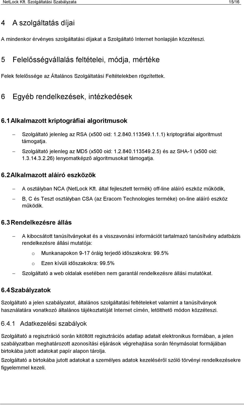 1 Alkalmazott kriptográfiai algoritmusok = Szolgáltató jelenleg az RSA (x500 oid: 1.2.840.113549.1.1.1) kriptográfiai algoritmust támogatja. = Szolgáltató jelenleg az MD5 (x500 oid: 1.2.840.113549.2.5) és az SHA-1 (x500 oid: 1.