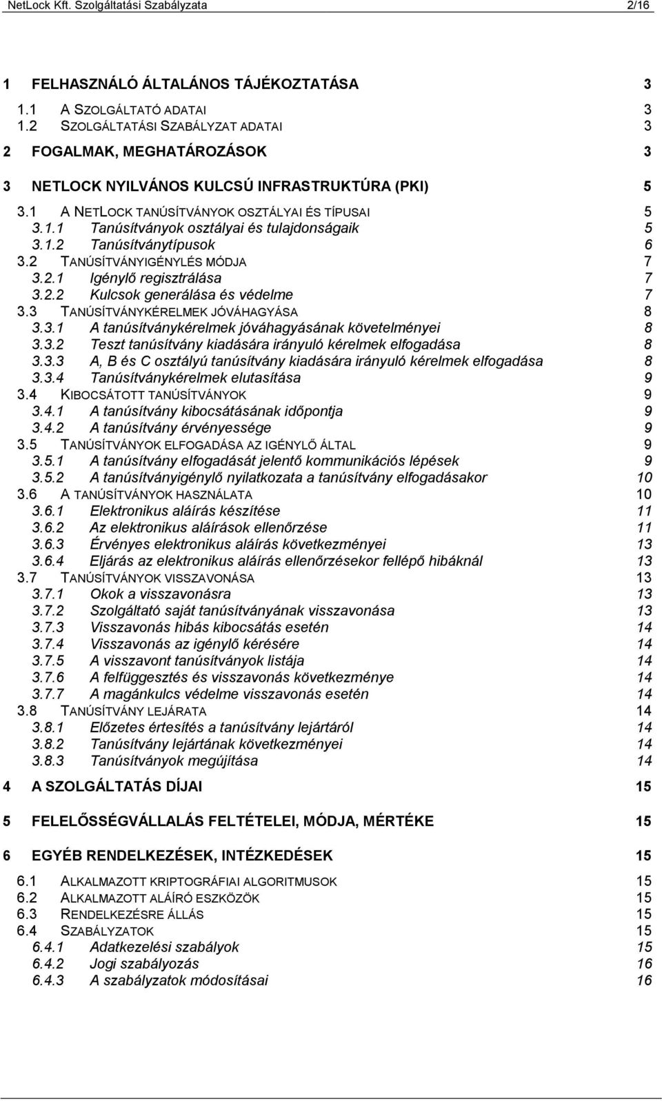 1.2 Tanúsítványtípusok 6 3.2 TANÚSÍTVÁNYIGÉNYLÉS MÓDJA 7 3.2.1 Igénylő regisztrálása 7 3.2.2 Kulcsok generálása és védelme 7 3.3 TANÚSÍTVÁNYKÉRELMEK JÓVÁHAGYÁSA 8 3.3.1 A tanúsítványkérelmek jóváhagyásának követelményei 8 3.