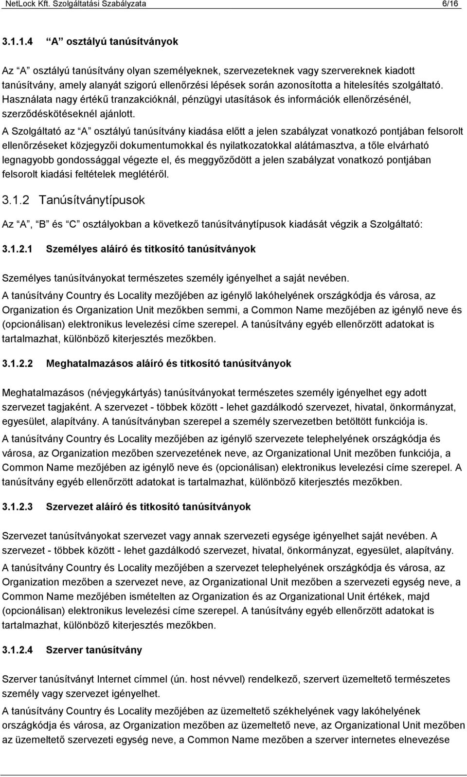 hitelesítés szolgáltató. Használata nagy értékű tranzakcióknál, pénzügyi utasítások és információk ellenőrzésénél, szerződéskötéseknél ajánlott.