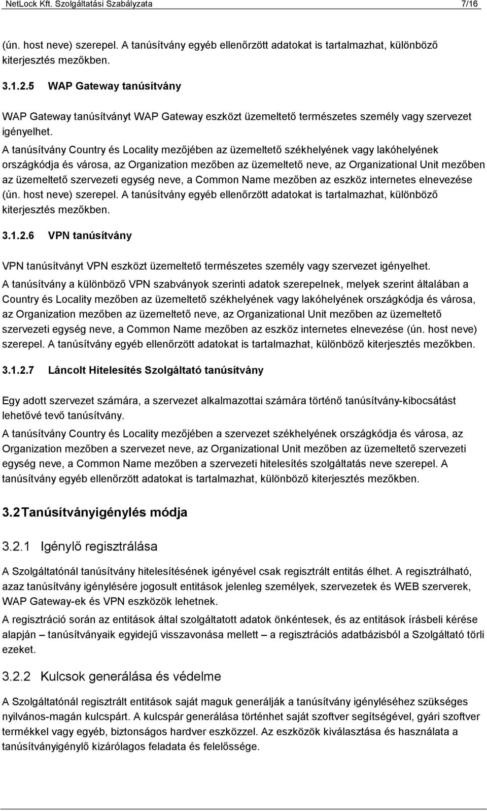 A tanúsítvány Country és Locality mezőjében az üzemeltető székhelyének vagy lakóhelyének országkódja és városa, az Organization mezőben az üzemeltető neve, az Organizational Unit mezőben az